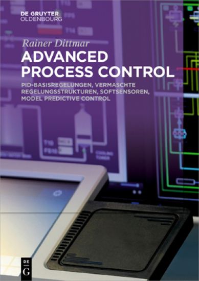 Advanced Process Control: Pid-Basisregelungen, Vermaschte Regelungsstrukturen, Softsensoren, Model Predictive Control