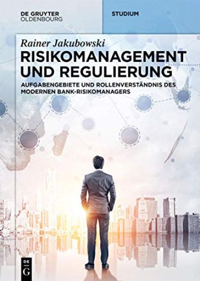 Risikomanagement Und Regulierung: Aufgabengebiete Und Neues Rollenverständnis Des Bank-Risikomanagements