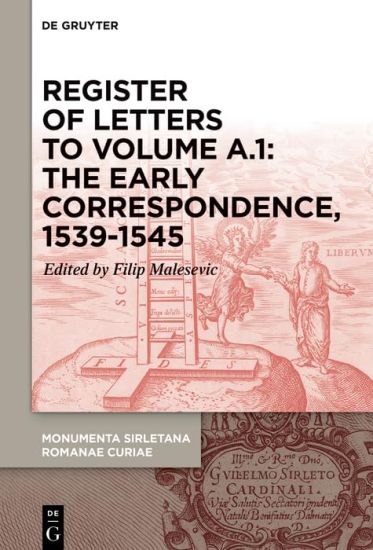 Register of letters to volume A.1: The Early Correspondence, 1539-1545, with references to Sirleto’s first curial works for Cardinal Marcello Cervini and other curial letters