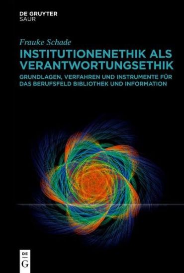 Institutionenethik ALS Verantwortungsethik: Grundlagen, Verfahren Und Instrumente Für Das Berufsfeld Bibliothek Und Information