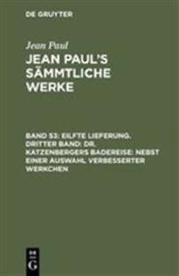 Eilfte Lieferung. Dritter Band: Dr. Katzenbergers Badereise; nebst einer Auswahl verbesserter Werkchen