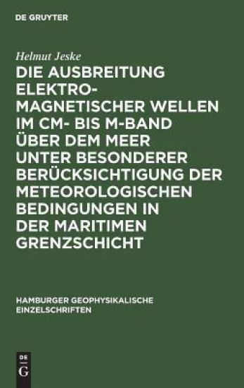 Die Ausbreitung Elektromagnetischer Wellen Im CM- Bis M-Band Über Dem Meer Unter Besonderer Berücksichtigung Der Meteorologischen Bedingungen in Der Maritimen Grenzschicht