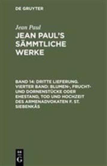 Dritte Lieferung. Vierter Band: Blumen-, Frucht- und Dornenstücke oder Ehestand, Tod und Hochzeit des Armenadvokaten F. St. Siebenkäs