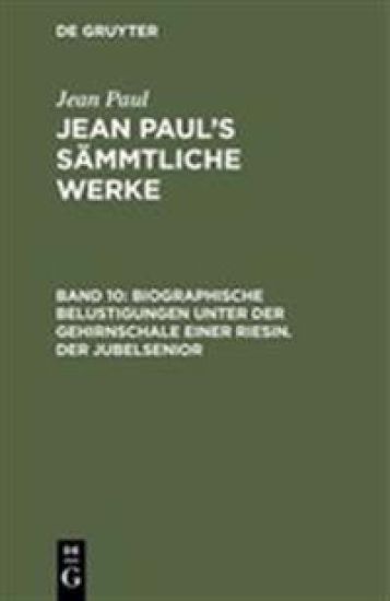 Biographische Belustigungen unter der Gehirnschale einer Riesin. Der Jubelsenior