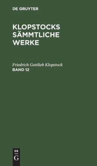 Friedrich Gottlieb Klopstock: Klopstocks Sämmtliche Werke. Band 12
