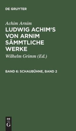 Ludwig Achim's von Arnim sämmtliche Werke, Band 6, Schaubühne, Band 2