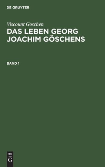 Viscount Goschen: Das Leben Georg Joachim Göschens. Band 1