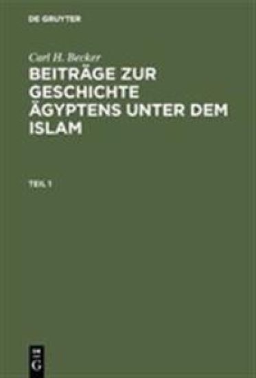 Carl H. Becker: Beiträge Zur Geschichte Ägyptens Unter Dem Islam. Teil 1