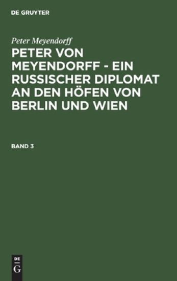 Peter von Meyendorff - Ein russischer Diplomat an den Höfen von Berlin und Wien