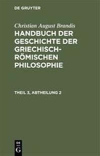 Handbuch der Geschichte der Griechisch-Römischen Philosophie, Theil 3, Abtheilung, Handbuch der Geschichte der Griechisch-Römischen Philosophie Theil 3, Abtheilung 2