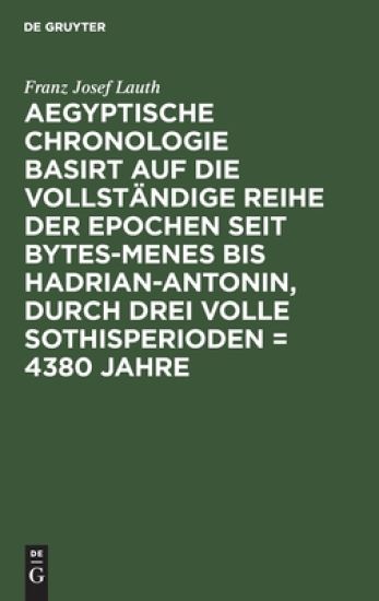 Aegyptische Chronologie Basirt Auf Die Vollständige Reihe Der Epochen Seit Bytes-Menes Bis Hadrian-Antonin, Durch Drei Volle Sothisperioden = 4380 Jahre
