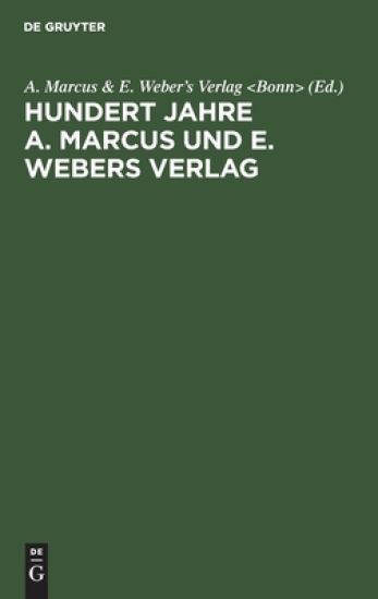 Hundert Jahre A. Marcus Und E. Webers Verlag