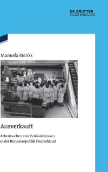 Ausverkauft: Arbeitswelten Von Verkäuferinnen in Der Bundesrepublik Deutschland
