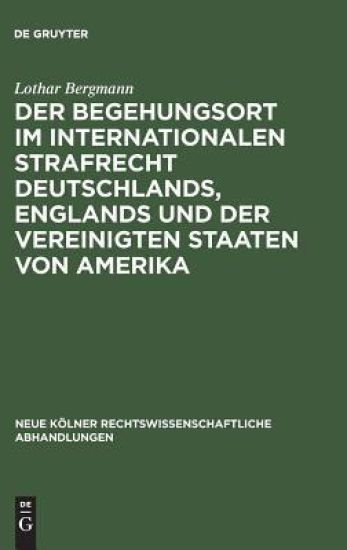 Der Begehungsort Im Internationalen Strafrecht Deutschlands, Englands Und Der Vereinigten Staaten Von Amerika