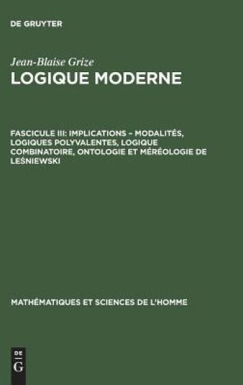 Logique moderne, Fascicule III, Implications - modalités, logiques polyvalentes, logique combinatoire, ontologie et méréologie de Lesniewski