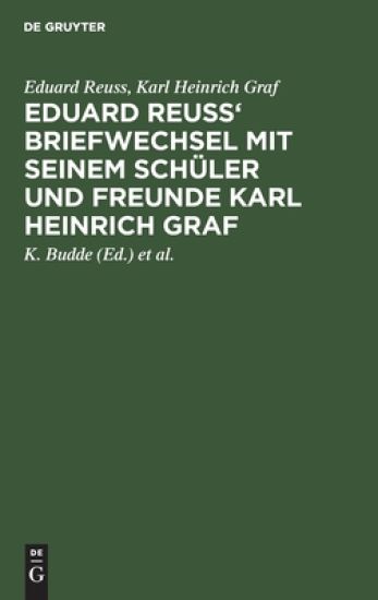 Eduard Reuss' Briefwechsel Mit Seinem Schüler Und Freunde Karl Heinrich Graf