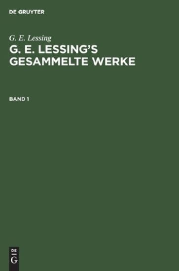G. E. Lessing: G. E. Lessing's Gesammelte Werke. Band 1