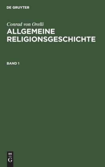 Conrad Von Orelli: Allgemeine Religionsgeschichte. Band 1