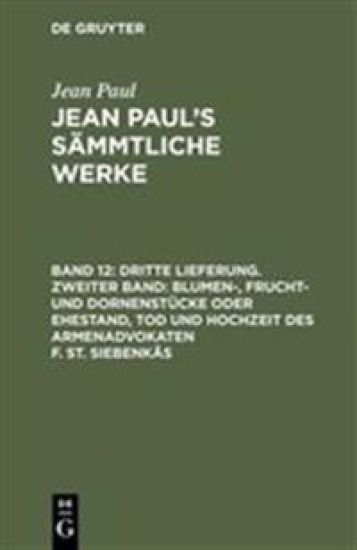 Dritte Lieferung. Zweiter Band: Blumen-, Frucht- und Dornenstücke oder Ehestand, Tod und Hochzeit des Armenadvokaten F. St. Siebenkäs