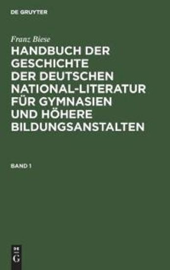 Franz Biese: Handbuch Der Geschichte Der Deutschen National-Literatur Für Gymnasien Und Höhere Bildungsanstalten. Band 1
