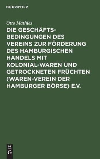 Die Geschäftsbedingungen Des Vereins Zur Förderung Des Hamburgischen Handels Mit Kolonialwaren Und Getrockneten Früchten (Waren-Verein Der Hamburger Börse) E.V.