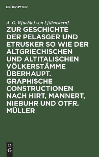 Zur Geschichte Der Pelasger Und Etrusker So Wie Der Altgriechischen Und Altitalischen Völkerstämme Überhaupt. Graphische Constructionen Nach Hirt, Mannert, Niebuhr Und Otfr. Müller