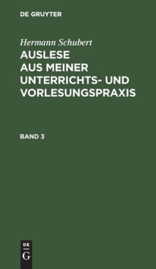 Hermann Schubert: Auslese Aus Meiner Unterrichts- Und Vorlesungspraxis. Band 3