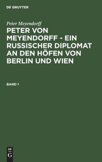 Peter von Meyendorff - Ein russischer Diplomat an den Höfen von Berlin und Wien