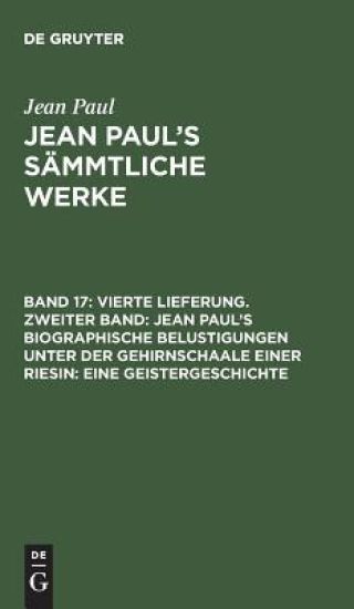 Vierte Lieferung. Zweiter Band: Jean Paul’s biographische Belustigungen unter der Gehirnschaale einer Riesin. Eine Geistergeschichte