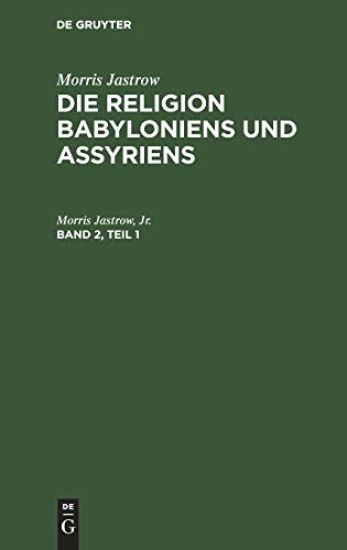 Morris Jastrow: Die Religion Babyloniens Und Assyriens. Band 2, Teil 1
