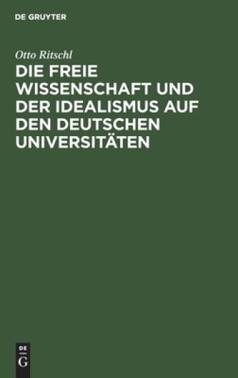 Die Freie Wissenschaft Und Der Idealismus Auf Den Deutschen Universitäten