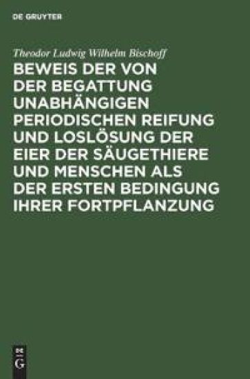 Beweis Der Von Der Begattung Unabhängigen Periodischen Reifung Und Loslösung Der Eier Der Säugethiere Und Menschen ALS Der Ersten Bedingung Ihrer Fortpflanzung