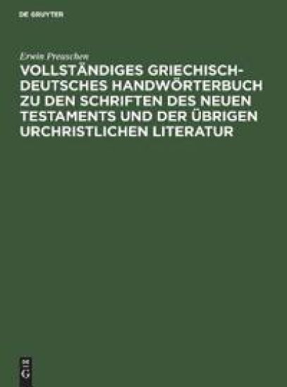Vollständiges Griechisch-Deutsches Handwörterbuch Zu Den Schriften Des Neuen Testaments Und Der Übrigen Urchristlichen Literatur