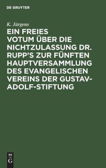 Ein Freies Votum Über Die Nichtzulassung Dr. Rupp's Zur Fünften Hauptversammlung Des Evangelischen Vereins Der Gustav-Adolf-Stiftung
