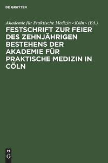 Festschrift Zur Feier Des Zehnjährigen Bestehens Der Akademie Für Praktische Medizin in Cöln
