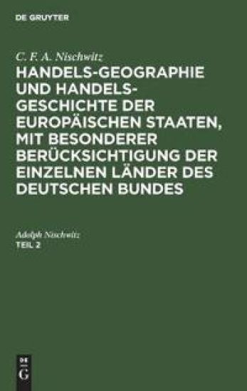 C. F. A. Nischwitz: Handels-Geographie Und Handels-Geschichte Der Europäischen Staaten, Mit Besonderer Berücksichtigung Der Einzelnen Länder Des Deutschen Bundes. Teil 2