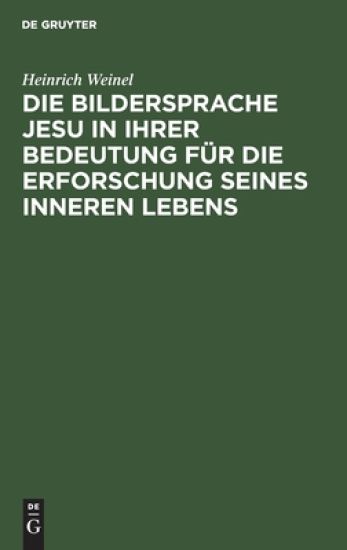 Die Bildersprache Jesu in Ihrer Bedeutung Für Die Erforschung Seines Inneren Lebens