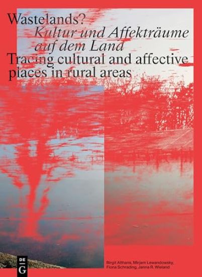 Wastelands?: Kultur Und Affekträume Auf Dem Land / Tracing Cultural and Affective Places in Rural Areas