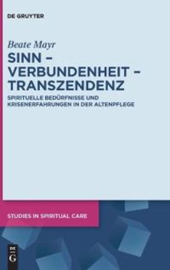 Sinn - Verbundenheit - Transzendenz: Spirituelle Bedürfnisse Und Krisenerfahrungen in Der Altenpflege