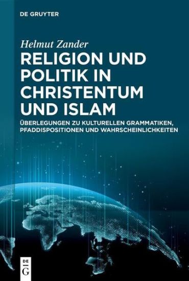 Religion Und Politik in Christentum Und Islam: Überlegungen Zu Kulturellen Grammatiken, Pfaddispositionen Und Wahrscheinlichkeiten