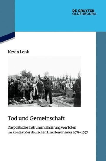 Tod Und Gemeinschaft: Die Politische Instrumentalisierung Der Toten Des Deutschen Linksterrorismus 1971-1977
