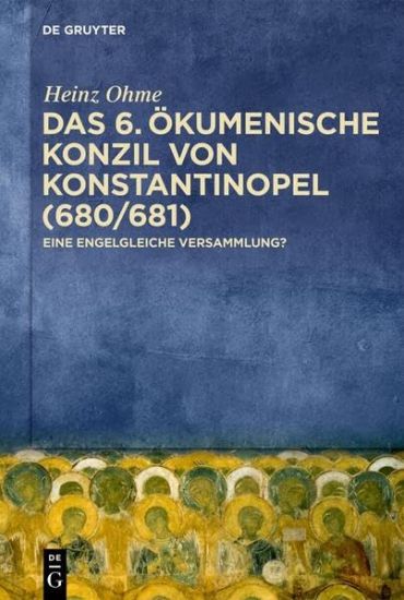 Das 6. Ökumenische Konzil Von Konstantinopel (680/681): Eine Engelgleiche Versammlung?