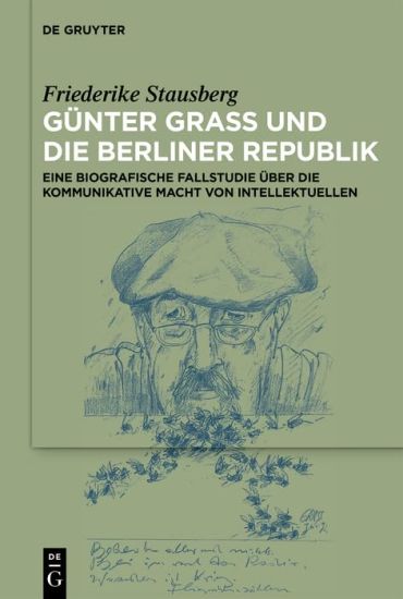 Günter Grass Und Die Berliner Republik: Eine Biografische Fallstudie Über Die Kommunikative Macht Von Intellektuellen