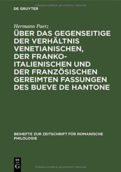 Über Das Gegenseitige Der Verhältnis Venetianischen, Der Franko-Italienischen Und Der Französischen Gereimten Fassungen Des Bueve de Hantone