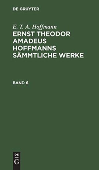 E. T. A. Hoffmann: Ernst Theodor Amadeus Hoffmanns Sämmtliche Werke. Band 6