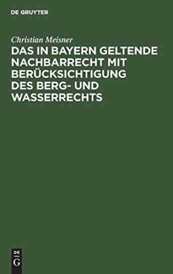 Das in Bayern Geltende Nachbarrecht Mit Berücksichtigung Des Berg- Und Wasserrechts