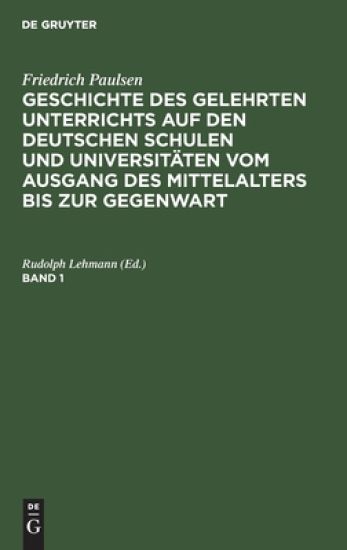 Friedrich Paulsen: Geschichte Des Gelehrten Unterrichts Auf Den Deutschen Schulen Und Universitäten Vom Ausgang Des Mittelalters Bis Zur Gegenwart. Band 1