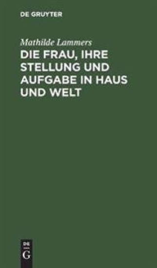 Die Frau, Ihre Stellung Und Aufgabe in Haus Und Welt