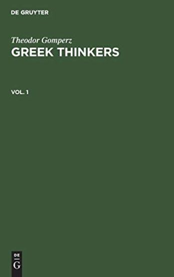 Theodor Gomperz: Greek Thinkers. Vol. 1