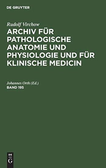 Rudolf Virchow: Archiv Für Pathologische Anatomie Und Physiologie Und Für Klinische Medicin. Band 195